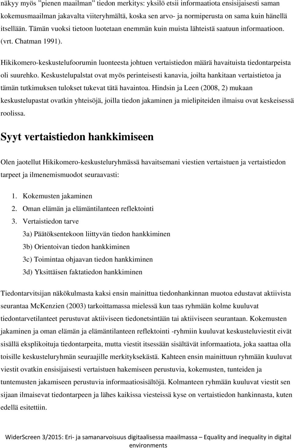 Hikikomero-keskustelufoorumin luonteesta johtuen vertaistiedon määrä havaituista tiedontarpeista oli suurehko.