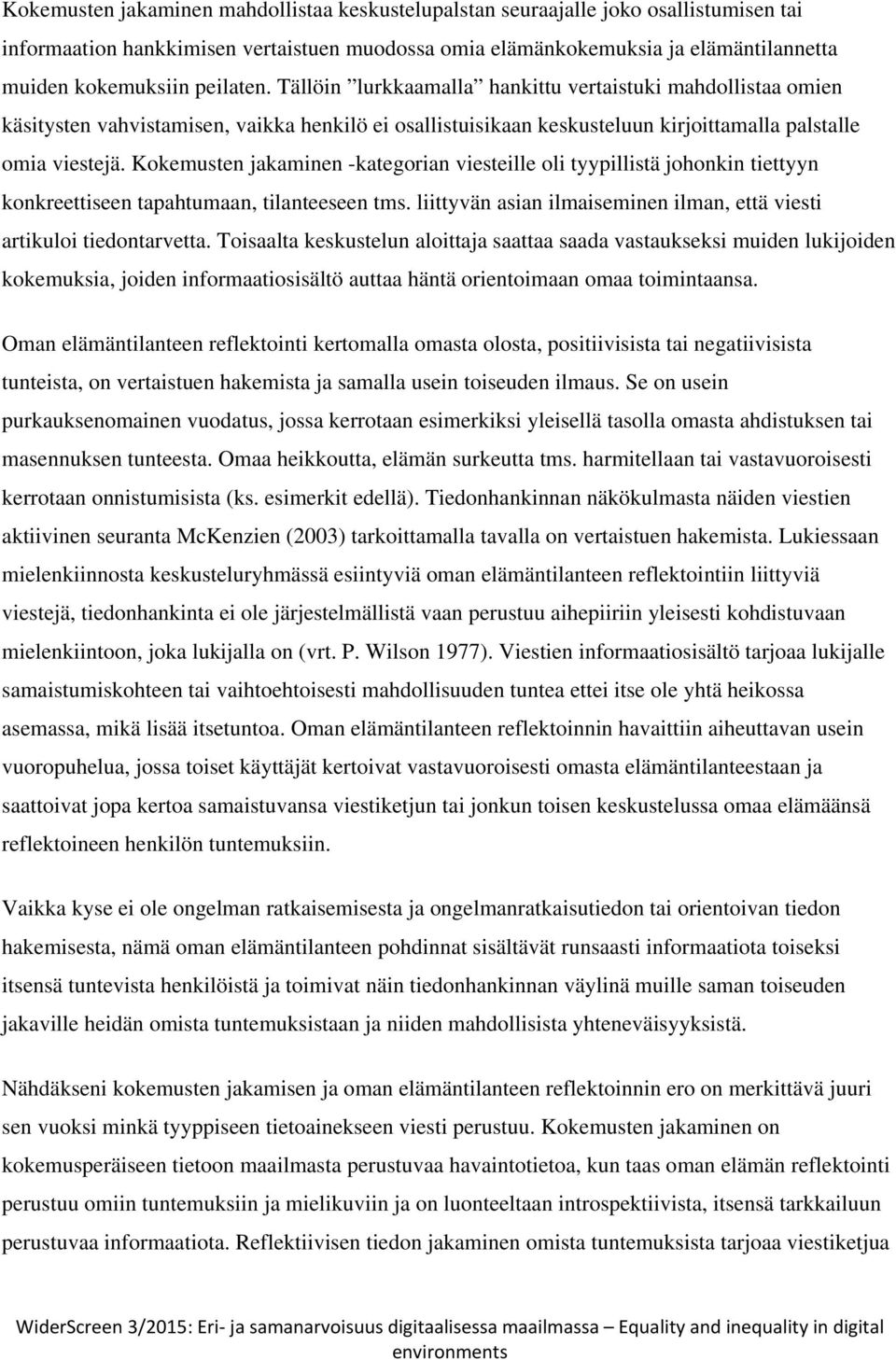 Kokemusten jakaminen -kategorian viesteille oli tyypillistä johonkin tiettyyn konkreettiseen tapahtumaan, tilanteeseen tms. liittyvän asian ilmaiseminen ilman, että viesti artikuloi tiedontarvetta.