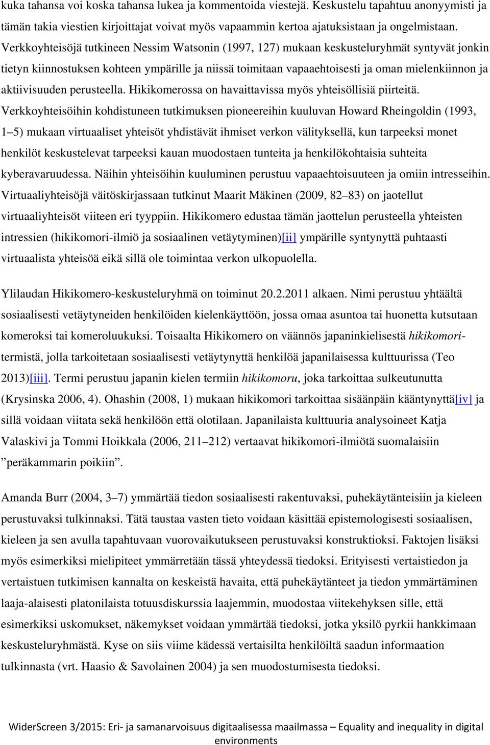 aktiivisuuden perusteella. Hikikomerossa on havaittavissa myös yhteisöllisiä piirteitä.