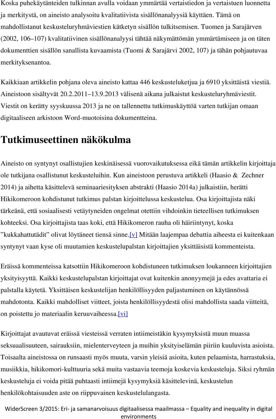 Tuomen ja Sarajärven (2002, 106 107) kvalitatiivinen sisällönanalyysi tähtää näkymättömän ymmärtämiseen ja on täten dokumenttien sisällön sanallista kuvaamista (Tuomi & Sarajärvi 2002, 107) ja tähän