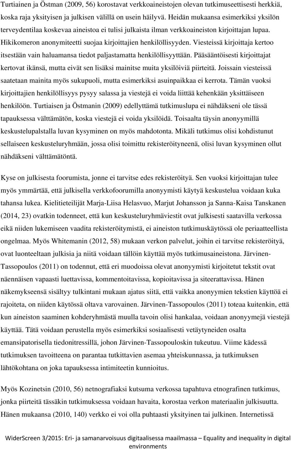 Viesteissä kirjoittaja kertoo itsestään vain haluamansa tiedot paljastamatta henkilöllisyyttään.