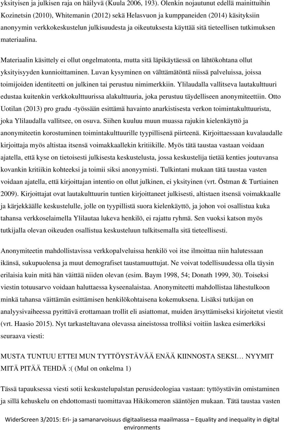 tieteellisen tutkimuksen materiaalina. Materiaalin käsittely ei ollut ongelmatonta, mutta sitä läpikäytäessä on lähtökohtana ollut yksityisyyden kunnioittaminen.
