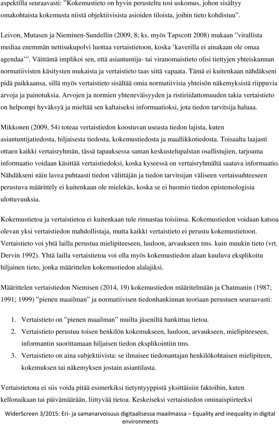 Väittämä implikoi sen, että asiantuntija- tai viranomaistieto olisi tiettyjen yhteiskunnan normatiivisten käsitysten mukaista ja vertaistieto taas siitä vapaata.