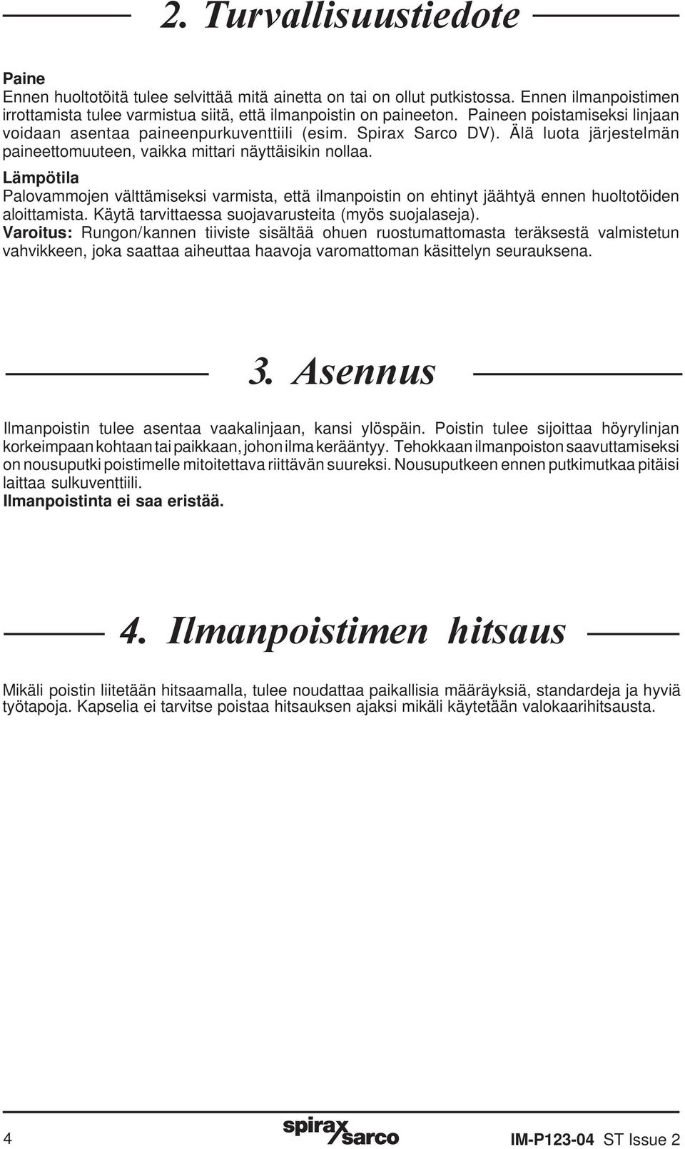Lämpötila Palovammojen välttämiseksi varmista, että ilmanpoistin on ehtinyt jäähtyä ennen huoltotöiden aloittamista. Käytä tarvittaessa suojavarusteita (myös suojalaseja).