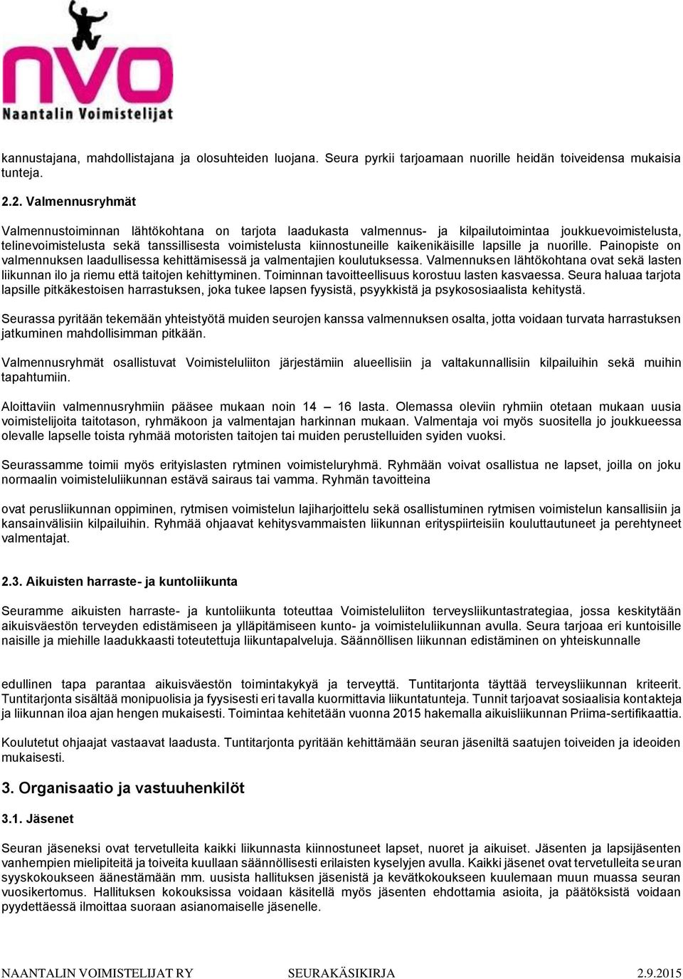 kaikenikäisille lapsille ja nuorille. Painopiste on valmennuksen laadullisessa kehittämisessä ja valmentajien koulutuksessa.