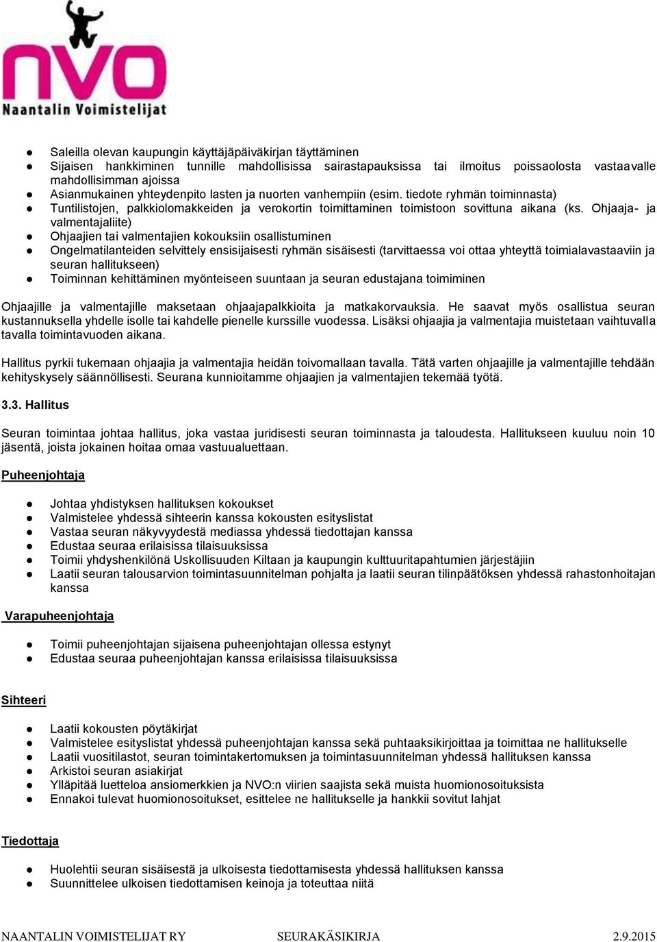 Ohjaaja- ja valmentajaliite) Ohjaajien tai valmentajien kokouksiin osallistuminen Ongelmatilanteiden selvittely ensisijaisesti ryhmän sisäisesti (tarvittaessa voi ottaa yhteyttä toimialavastaaviin ja