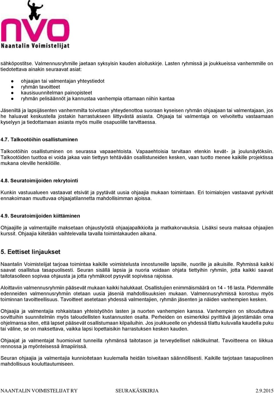 kannustaa vanhempia ottamaan niihin kantaa Jäseniltä ja lapsijäsenten vanhemmilta toivotaan yhteydenottoa suoraan kyseisen ryhmän ohjaajaan tai valmentajaan, jos he haluavat keskustella jostakin