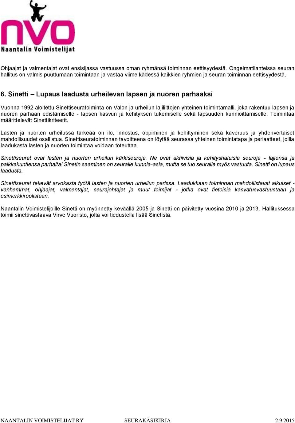 Sinetti Lupaus laadusta urheilevan lapsen ja nuoren parhaaksi Vuonna 1992 aloitettu Sinettiseuratoiminta on Valon ja urheilun lajiliittojen yhteinen toimintamalli, joka rakentuu lapsen ja nuoren