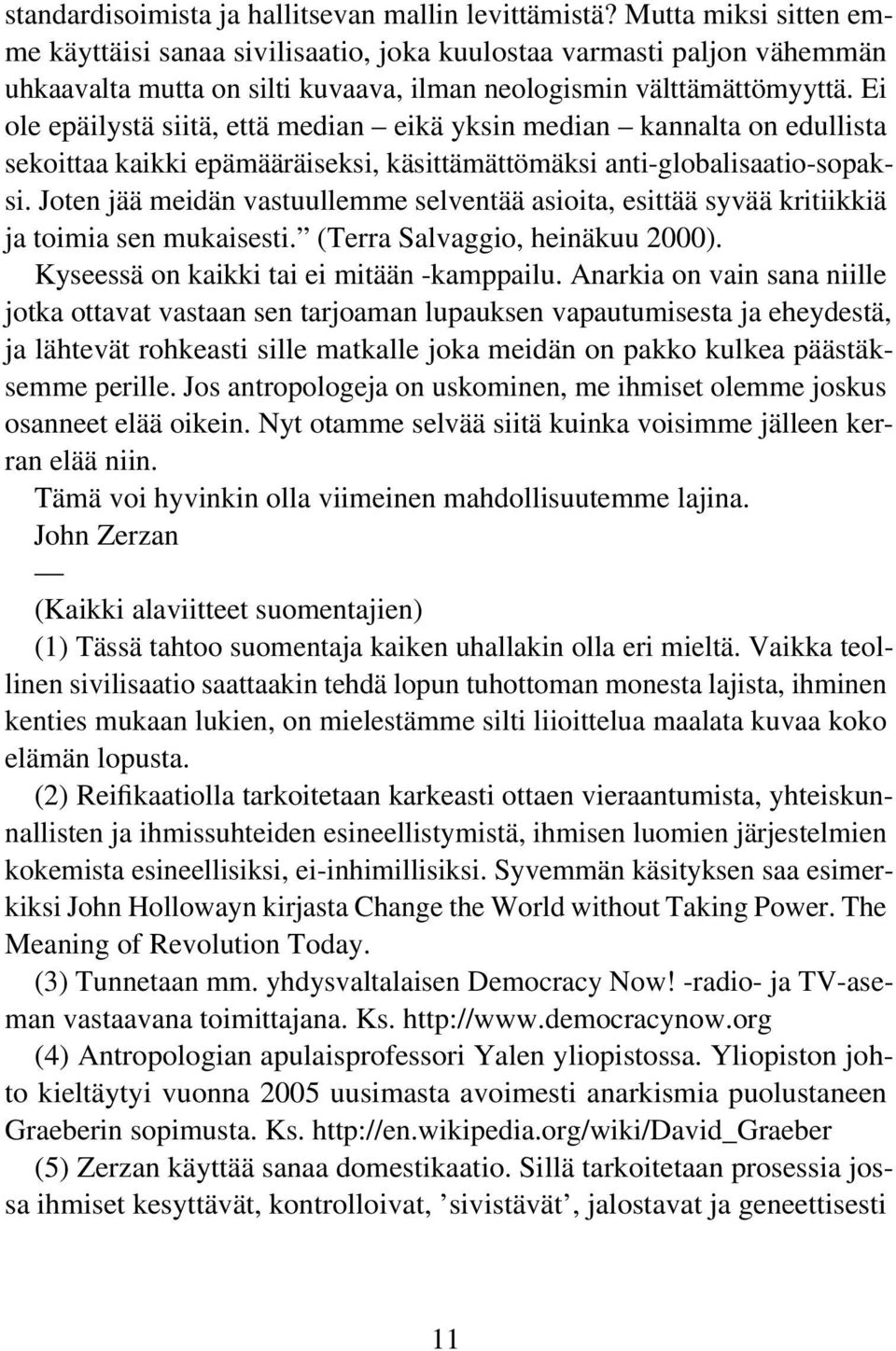 Ei ole epäilystä siitä, että median eikä yksin median kannalta on edullista sekoittaa kaikki epämääräiseksi, käsittämättömäksi anti-globalisaatio-sopaksi.