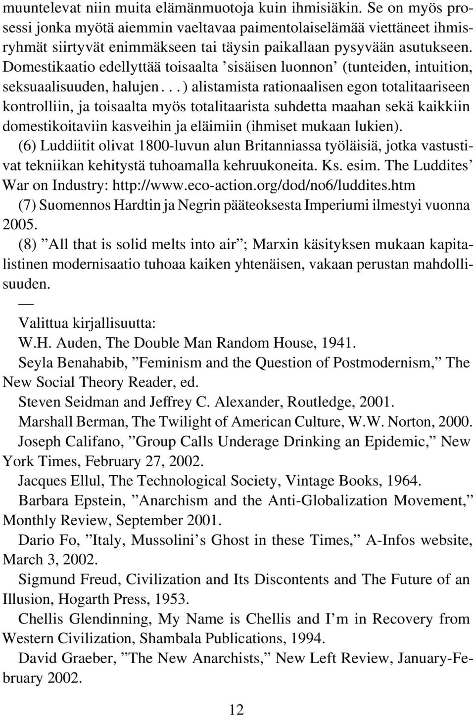 Domestikaatio edellyttää toisaalta sisäisen luonnon (tunteiden, intuition, seksuaalisuuden, halujen.