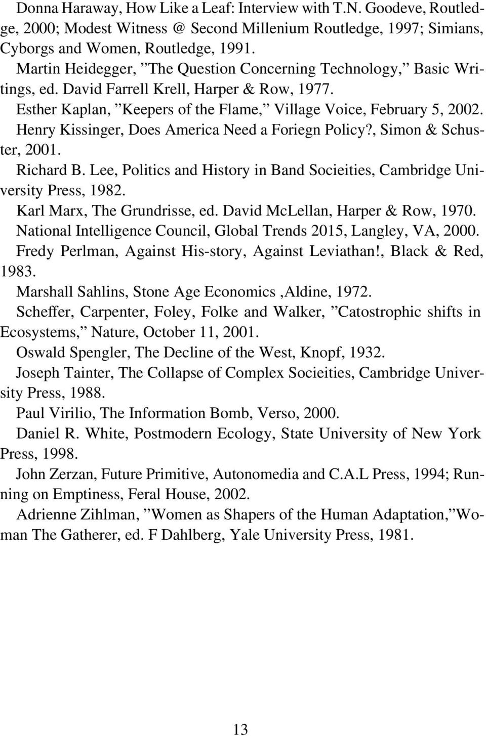 Henry Kissinger, Does America Need a Foriegn Policy?, Simon & Schuster, 2001. Richard B. Lee, Politics and History in Band Socieities, Cambridge University Press, 1982. Karl Marx, The Grundrisse, ed.
