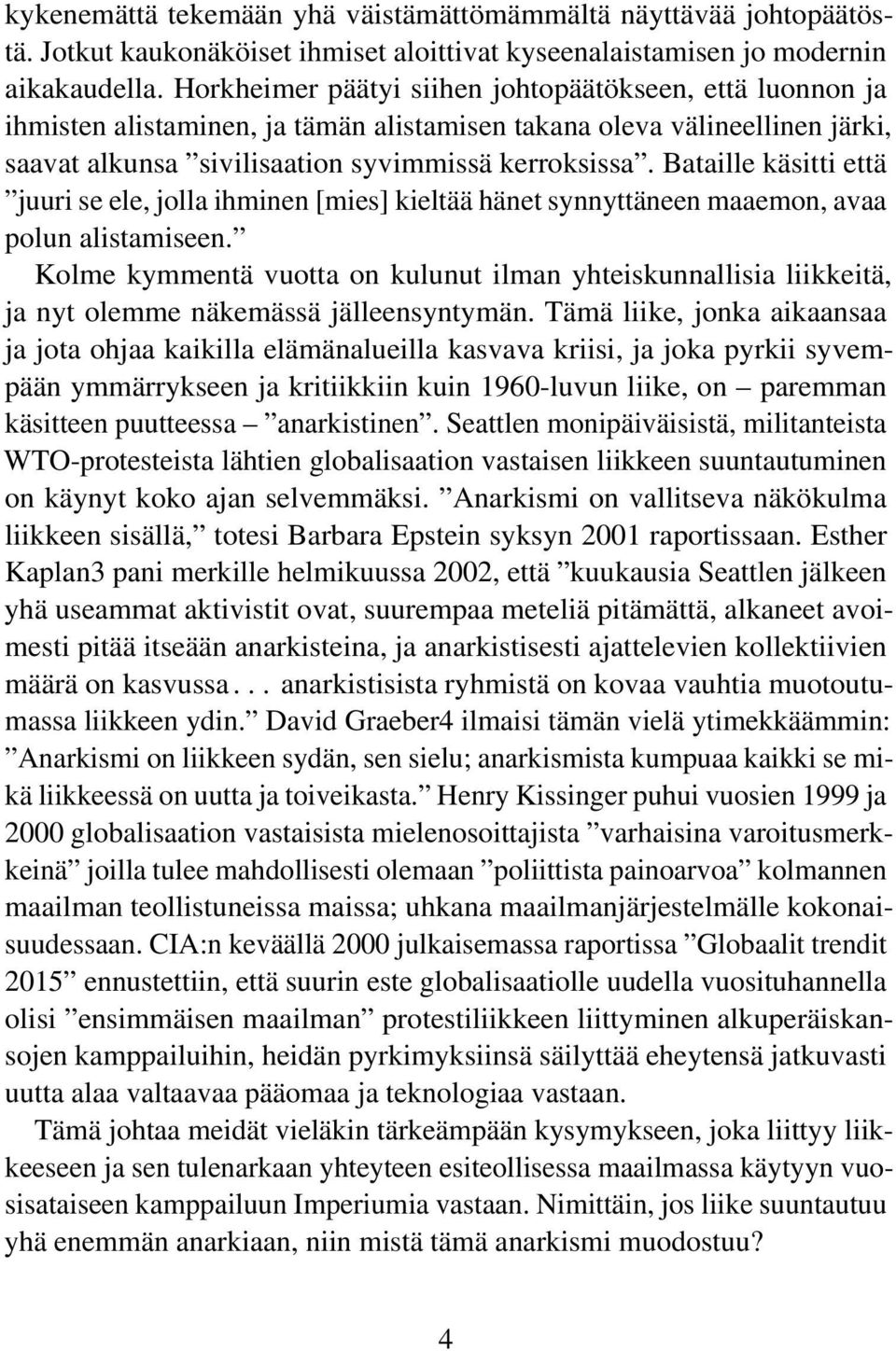 Bataille käsitti että juuri se ele, jolla ihminen [mies] kieltää hänet synnyttäneen maaemon, avaa polun alistamiseen.