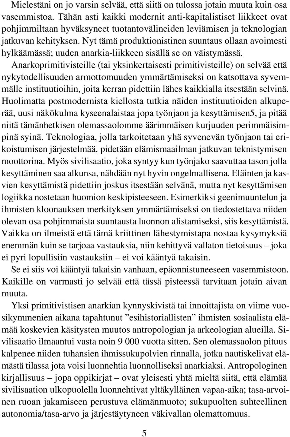 Nyt tämä produktionistinen suuntaus ollaan avoimesti hylkäämässä; uuden anarkia-liikkeen sisällä se on väistymässä.