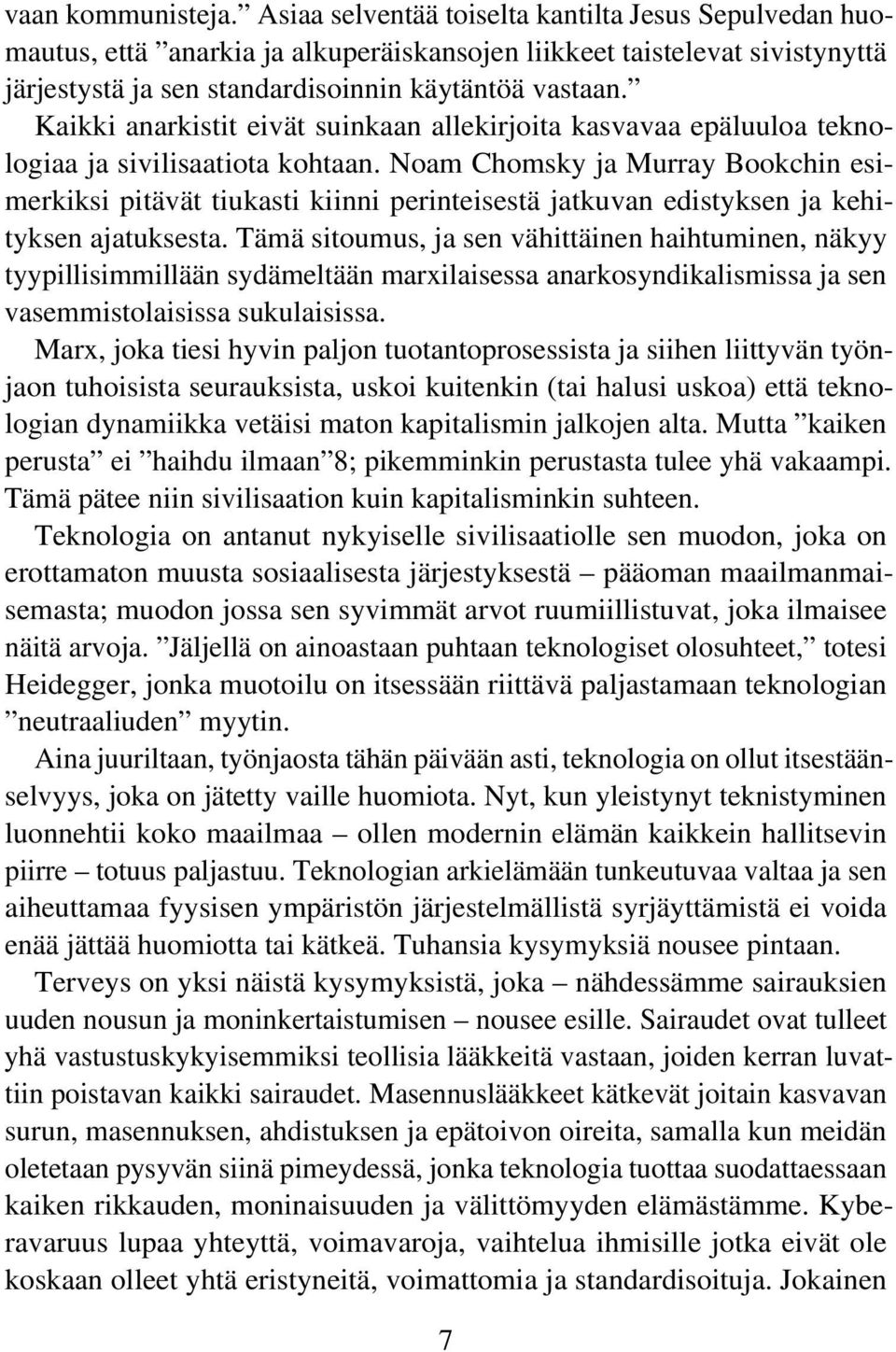 Kaikki anarkistit eivät suinkaan allekirjoita kasvavaa epäluuloa teknologiaa ja sivilisaatiota kohtaan.