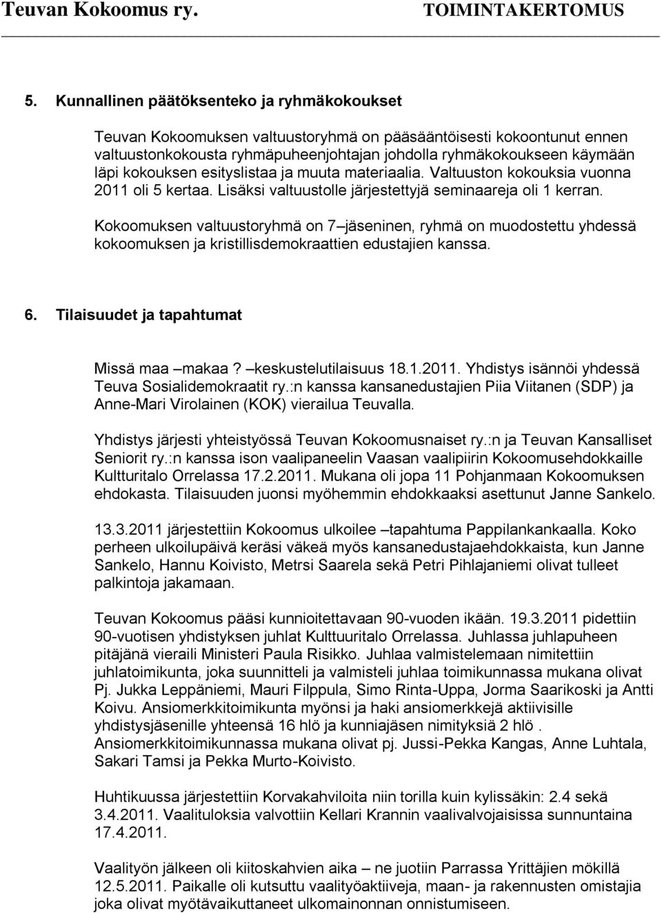 Kokoomuksen valtuustoryhmä on 7 jäseninen, ryhmä on muodostettu yhdessä kokoomuksen ja kristillisdemokraattien edustajien kanssa. 6. Tilaisuudet ja tapahtumat Missä maa makaa? keskustelutilaisuus 18.