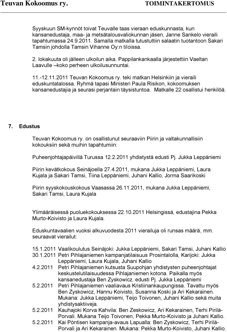 Pappilankankaalla järjestettiin Vaeltan Laavulle koko perheen ulkoilusunnuntai. 11.-12.11.2011 Teuvan Kokoomus ry. teki matkan Helsinkiin ja vieraili eduskuntatalossa.