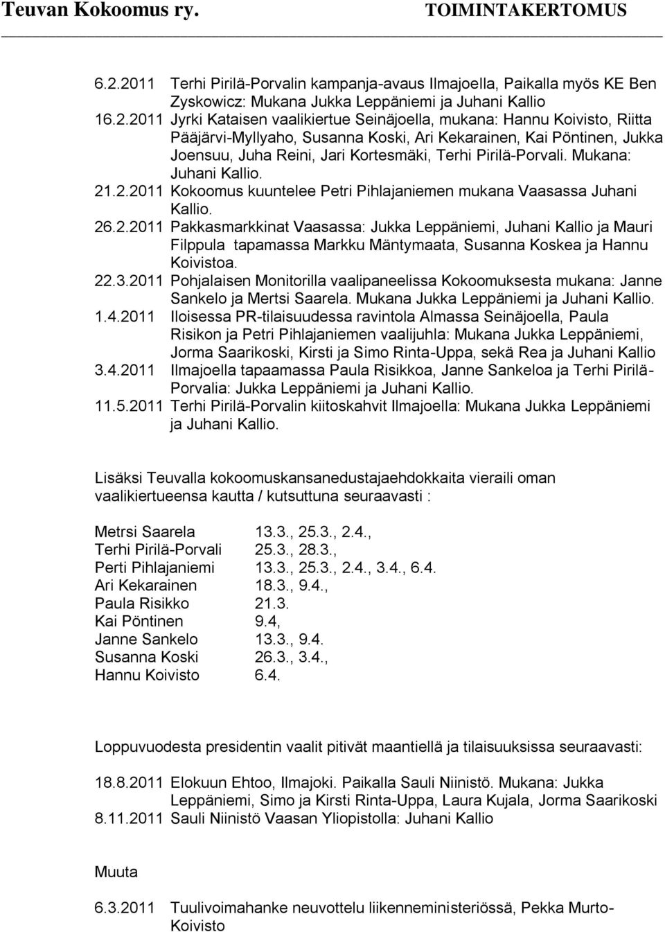 .2.2011 Kokoomus kuuntelee Petri Pihlajaniemen mukana Vaasassa Juhani Kallio. 26.2.2011 Pakkasmarkkinat Vaasassa: Jukka Leppäniemi, Juhani Kallio ja Mauri Filppula tapamassa Markku Mäntymaata, Susanna Koskea ja Hannu Koivistoa.