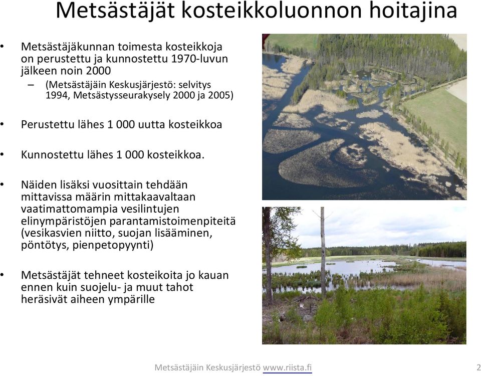 Näiden lisäksi vuosittain tehdään mittavissa määrin mittakaavaltaan vaatimattomampia vesilintujen elinympäristöjen parantamistoimenpiteitä (vesikasvien niitto,