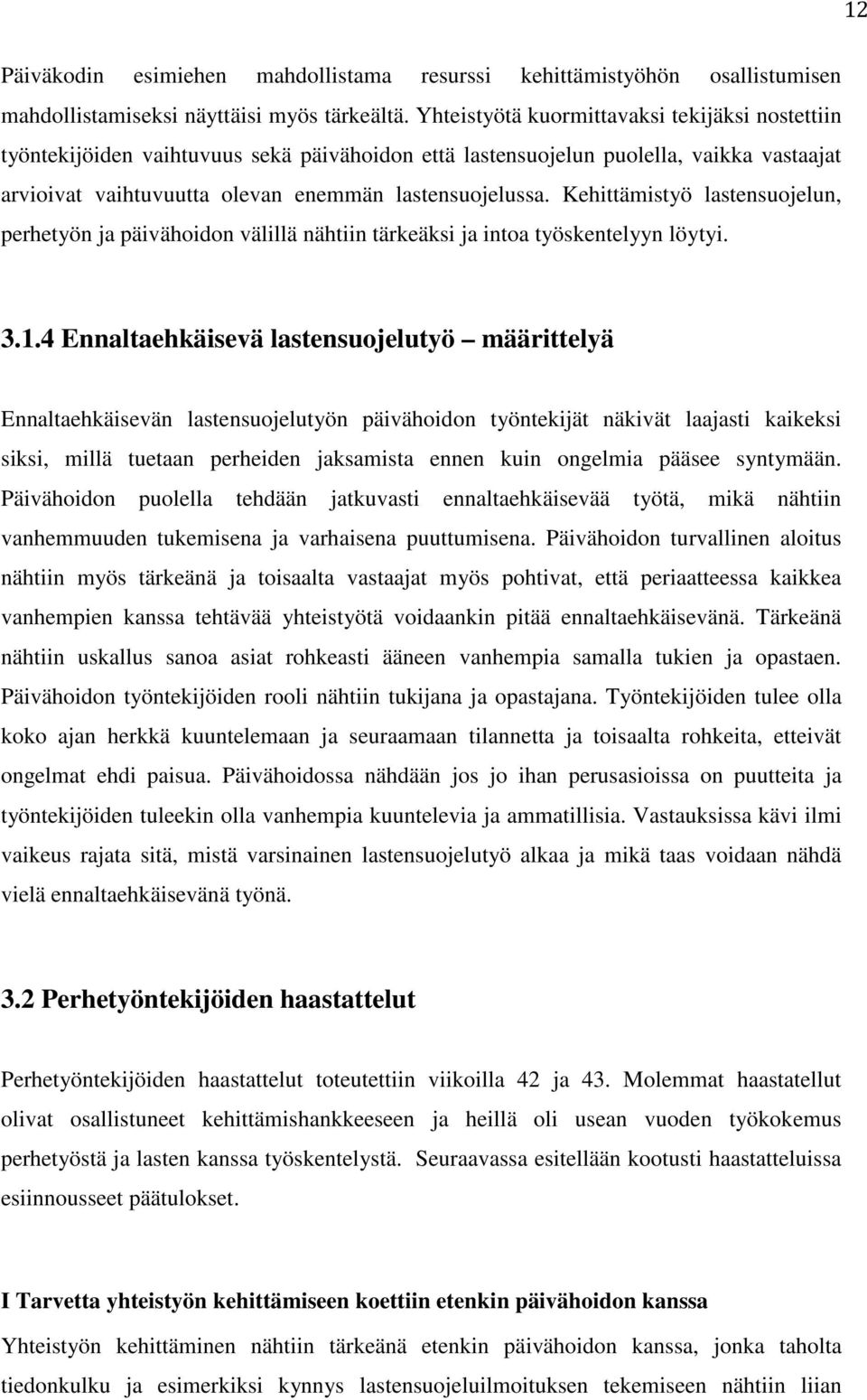 Kehittämistyö lastensuojelun, perhetyön ja päivähoidon välillä nähtiin tärkeäksi ja intoa työskentelyyn löytyi. 3.1.