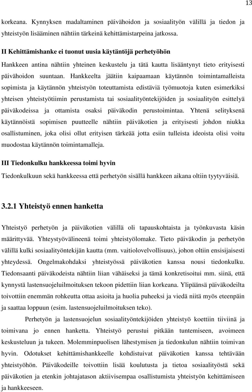 Hankkeelta jäätiin kaipaamaan käytännön toimintamalleista sopimista ja käytännön yhteistyön toteuttamista edistäviä työmuotoja kuten esimerkiksi yhteisen yhteistyötiimin perustamista tai