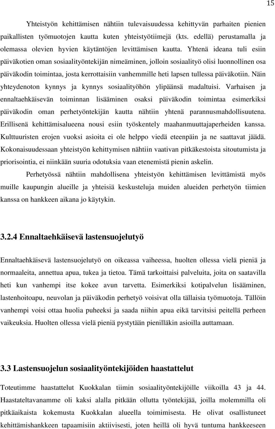 Yhtenä ideana tuli esiin päiväkotien oman sosiaalityöntekijän nimeäminen, jolloin sosiaalityö olisi luonnollinen osa päiväkodin toimintaa, josta kerrottaisiin vanhemmille heti lapsen tullessa