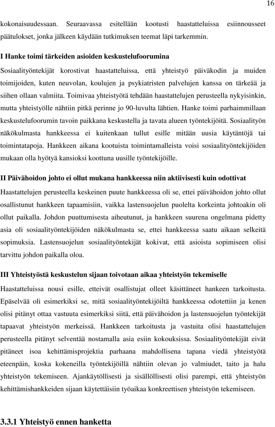 palvelujen kanssa on tärkeää ja siihen ollaan valmiita. Toimivaa yhteistyötä tehdään haastattelujen perusteella nykyisinkin, mutta yhteistyölle nähtiin pitkä perinne jo 90-luvulta lähtien.
