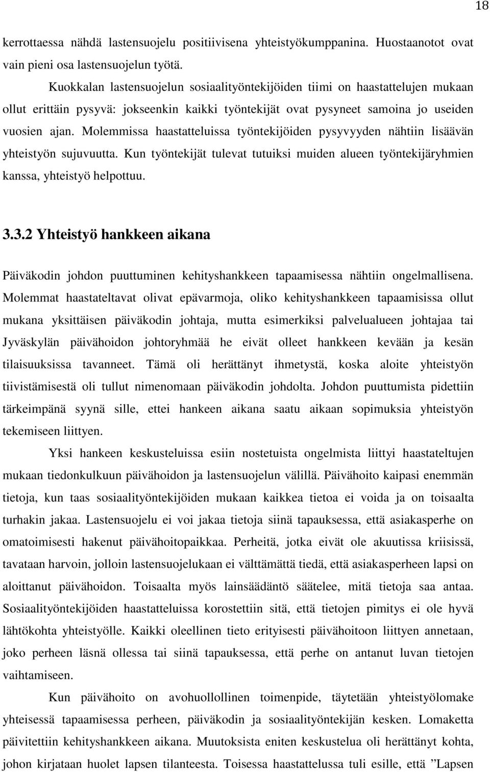 Molemmissa haastatteluissa työntekijöiden pysyvyyden nähtiin lisäävän yhteistyön sujuvuutta. Kun työntekijät tulevat tutuiksi muiden alueen työntekijäryhmien kanssa, yhteistyö helpottuu. 3.