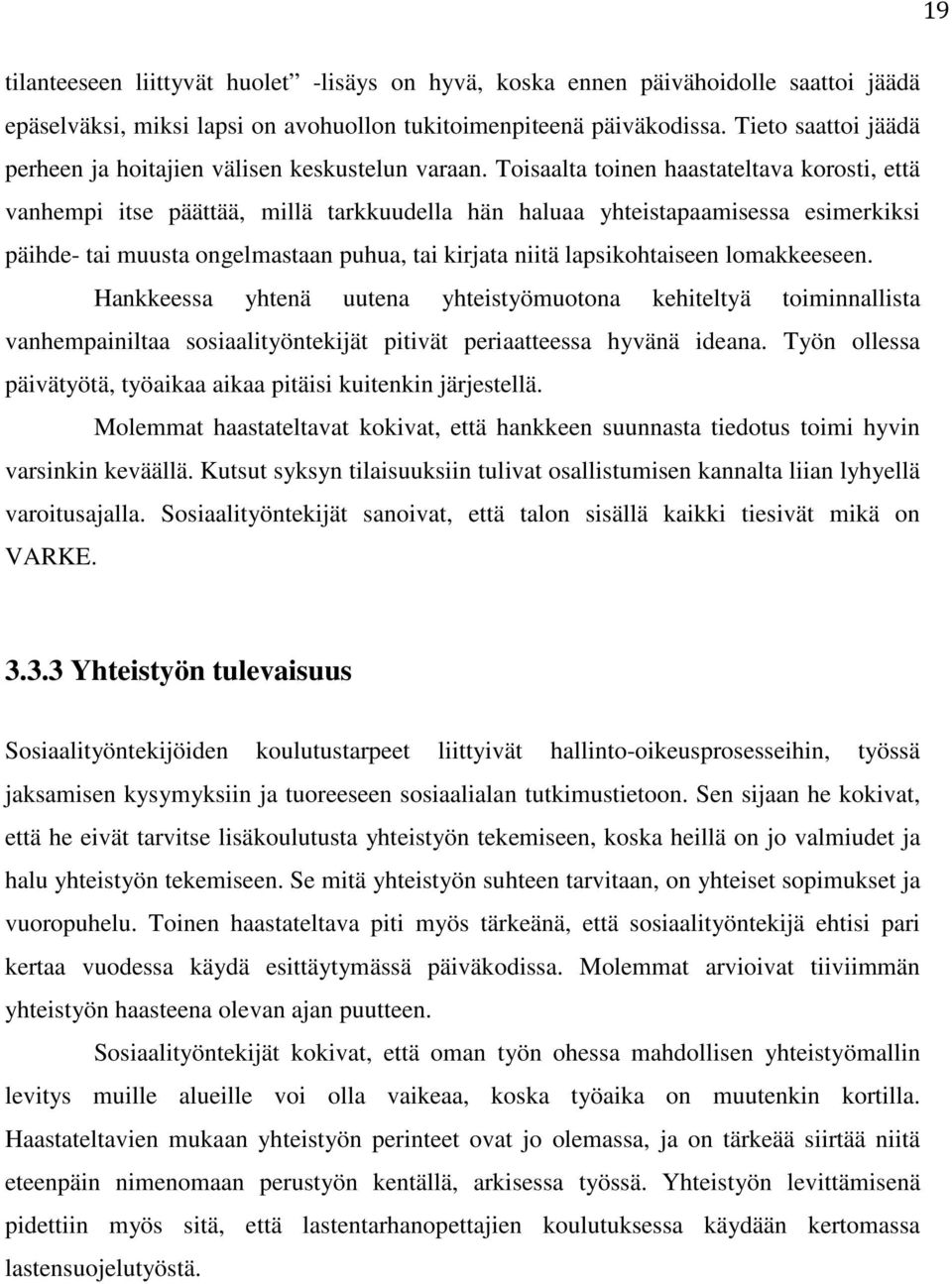 Toisaalta toinen haastateltava korosti, että vanhempi itse päättää, millä tarkkuudella hän haluaa yhteistapaamisessa esimerkiksi päihde- tai muusta ongelmastaan puhua, tai kirjata niitä