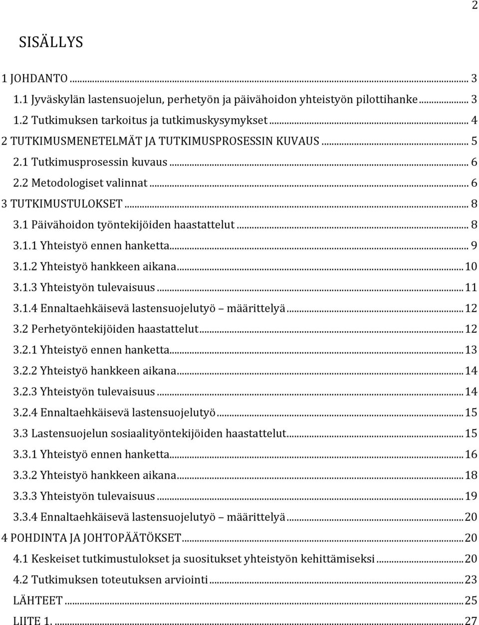..9 3.1.2 Yhteistyö hankkeen aikana...10 3.1.3 Yhteistyön tulevaisuus...11 3.1.4 Ennaltaehkäisevä lastensuojelutyö määrittelyä...12 3.2 Perhetyöntekijöiden haastattelut...12 3.2.1 Yhteistyö ennen hanketta.