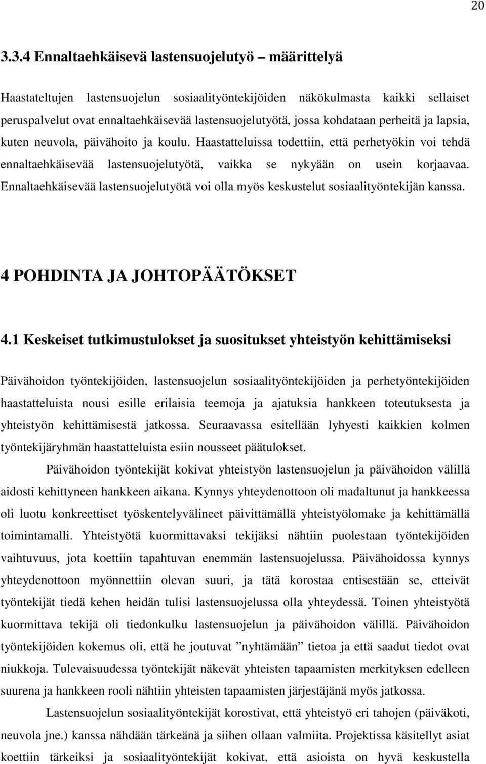 Haastatteluissa todettiin, että perhetyökin voi tehdä ennaltaehkäisevää lastensuojelutyötä, vaikka se nykyään on usein korjaavaa.