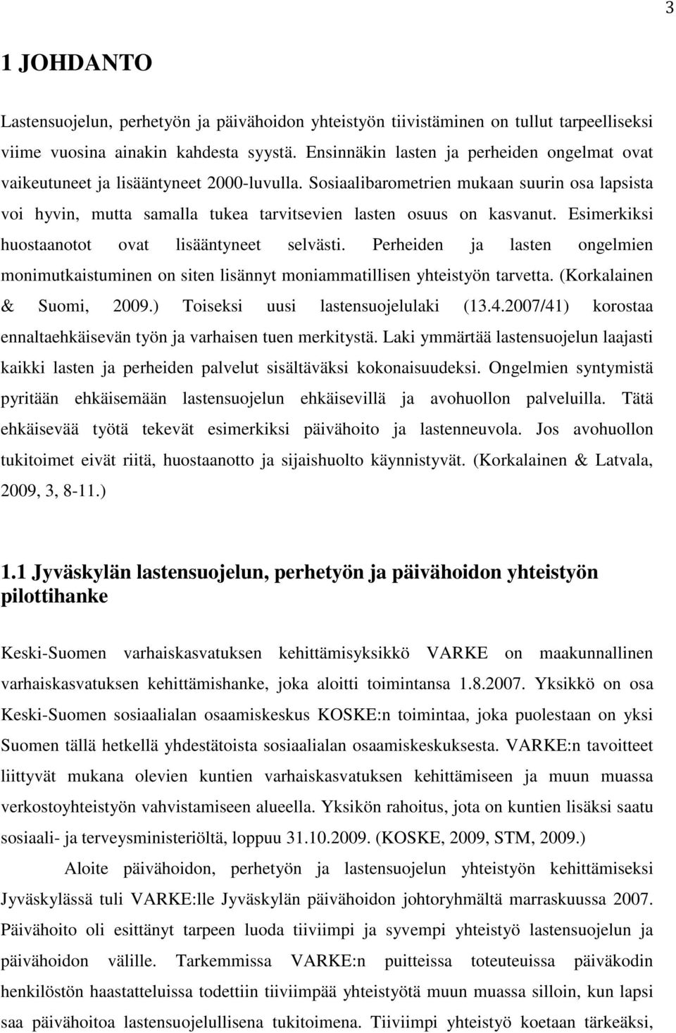 Sosiaalibarometrien mukaan suurin osa lapsista voi hyvin, mutta samalla tukea tarvitsevien lasten osuus on kasvanut. Esimerkiksi huostaanotot ovat lisääntyneet selvästi.