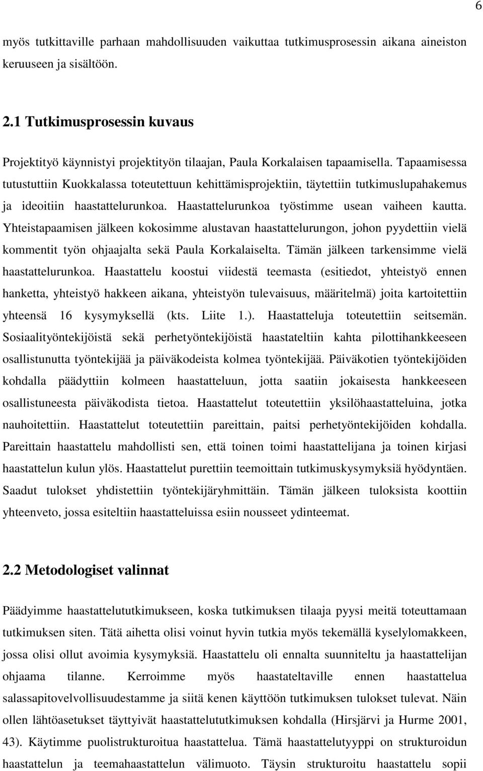 Tapaamisessa tutustuttiin Kuokkalassa toteutettuun kehittämisprojektiin, täytettiin tutkimuslupahakemus ja ideoitiin haastattelurunkoa. Haastattelurunkoa työstimme usean vaiheen kautta.