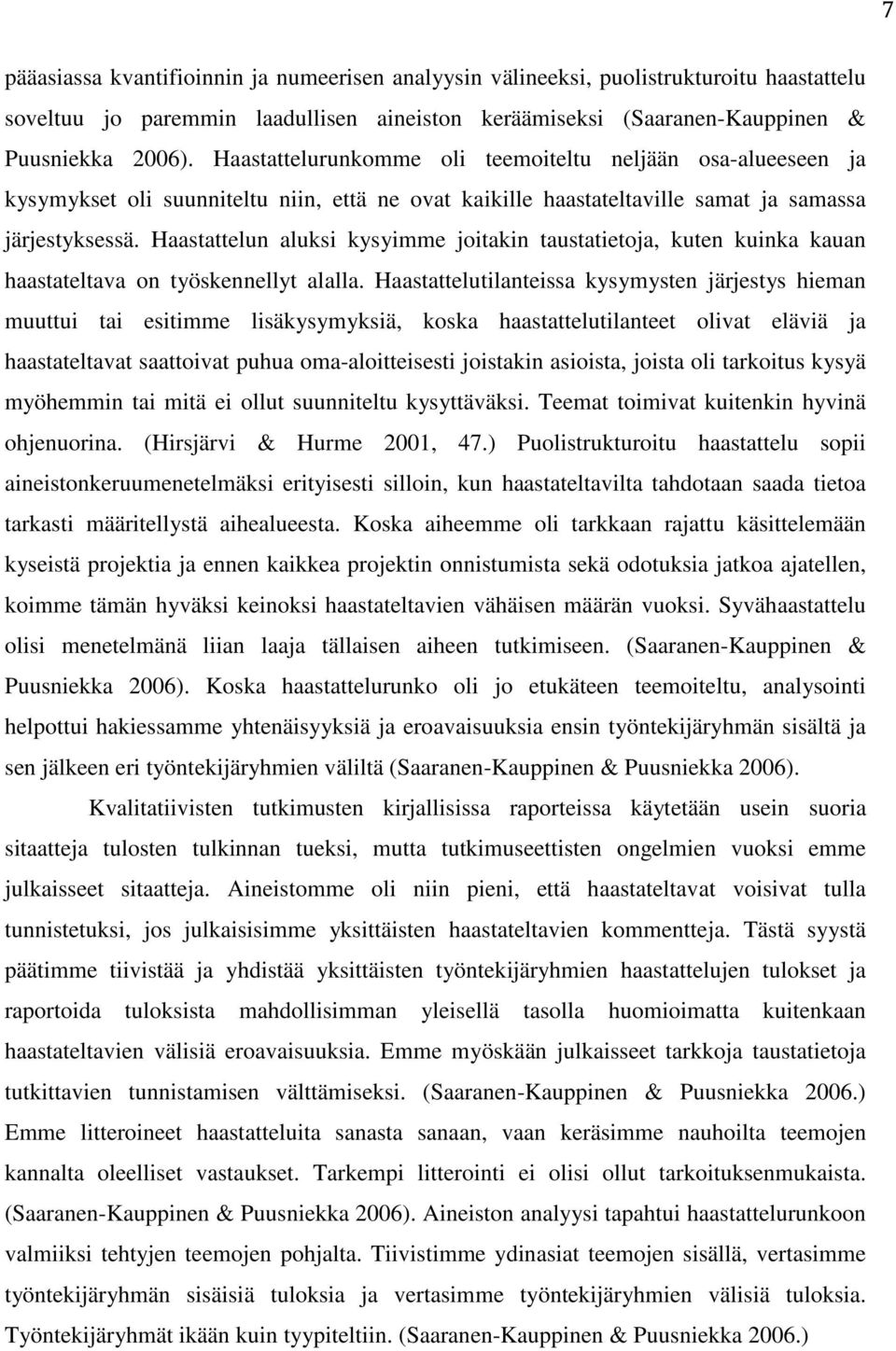 Haastattelun aluksi kysyimme joitakin taustatietoja, kuten kuinka kauan haastateltava on työskennellyt alalla.