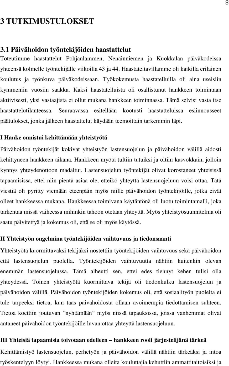 Kaksi haastatelluista oli osallistunut hankkeen toimintaan aktiivisesti, yksi vastaajista ei ollut mukana hankkeen toiminnassa. Tämä selvisi vasta itse haastattelutilanteessa.
