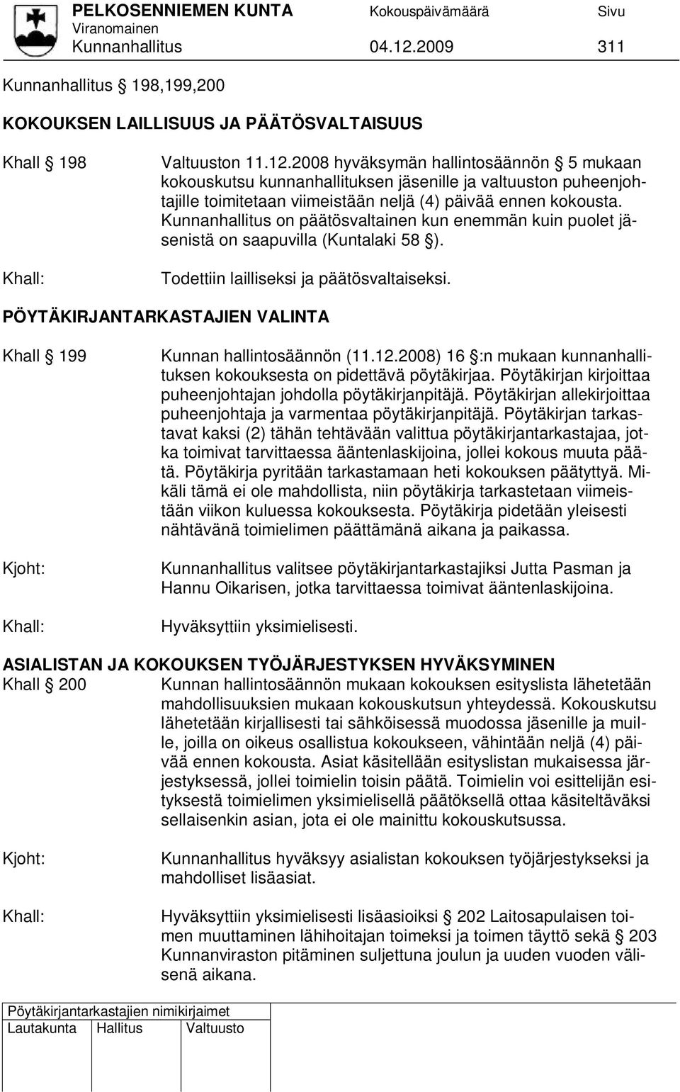 PÖYTÄKIRJANTARKASTAJIEN VALINTA Khall 199 Kunnan hallintosäännön (11.12.2008) 16 :n mukaan kunnanhallituksen kokouksesta on pidettävä pöytäkirjaa.