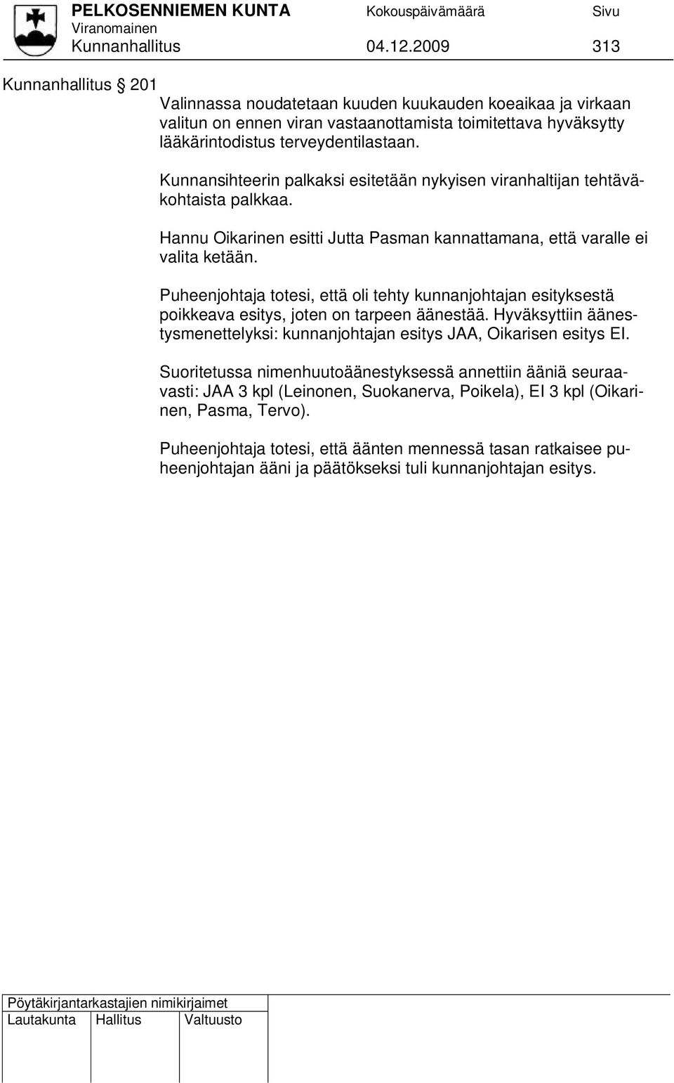 Kunnansihteerin palkaksi esitetään nykyisen viranhaltijan tehtäväkohtaista palkkaa. Hannu Oikarinen esitti Jutta Pasman kannattamana, että varalle ei valita ketään.