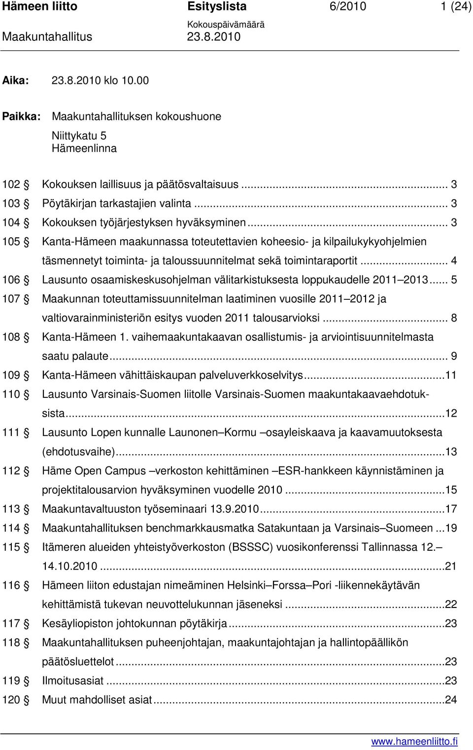 .. 4 106 Lausunto osaamiskeskusohjelman välitarkistuksesta loppukaudelle 2011 2013.
