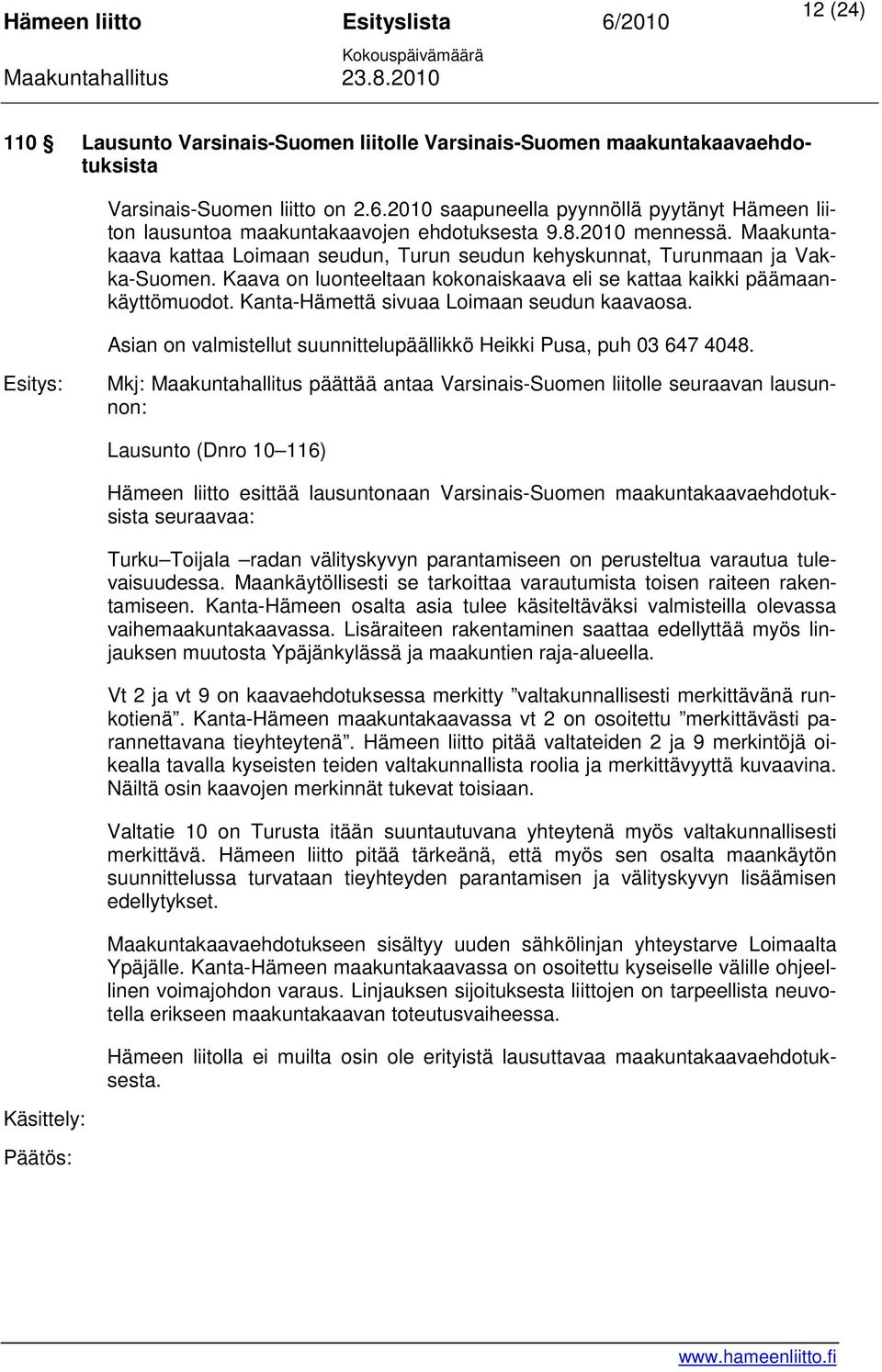 Kaava on luonteeltaan kokonaiskaava eli se kattaa kaikki päämaankäyttömuodot. Kanta-Hämettä sivuaa Loimaan seudun kaavaosa. Asian on valmistellut suunnittelupäällikkö Heikki Pusa, puh 03 647 4048.