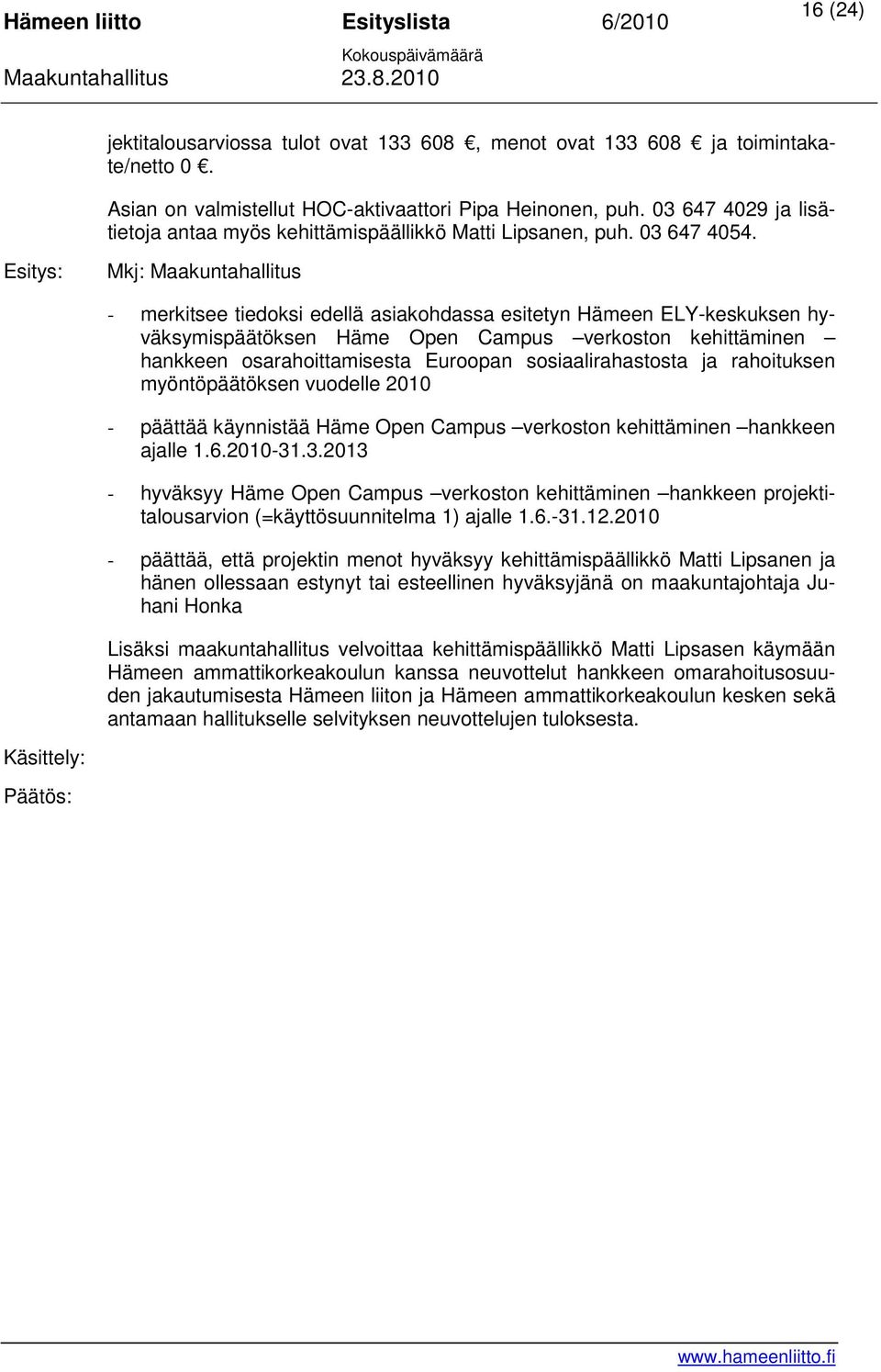 Mkj: Maakuntahallitus - merkitsee tiedoksi edellä asiakohdassa esitetyn Hämeen ELY-keskuksen hyväksymispäätöksen Häme Open Campus verkoston kehittäminen hankkeen osarahoittamisesta Euroopan