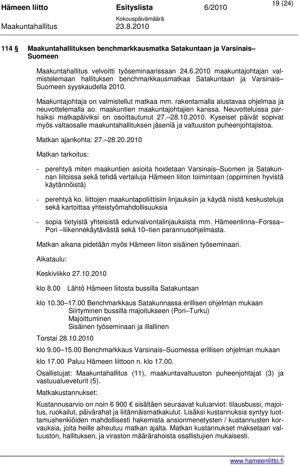 rakentamalla alustavaa ohjelmaa ja neuvottelemalla ao. maakuntien maakuntajohtajien kanssa. Neuvotteluissa parhaiksi matkapäiviksi on osoittautunut 27. 28.10.2010.