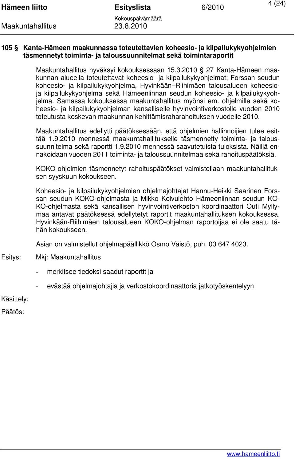 kilpailukykyohjelma sekä Hämeenlinnan seudun koheesio- ja kilpailukykyohjelma. Samassa kokouksessa maakuntahallitus myönsi em.