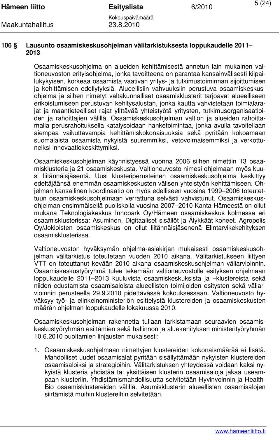 Alueellisiin vahvuuksiin perustuva osaamiskeskusohjelma ja siihen nimetyt valtakunnalliset osaamisklusterit tarjoavat alueelliseen erikoistumiseen perustuvan kehitysalustan, jonka kautta vahvistetaan