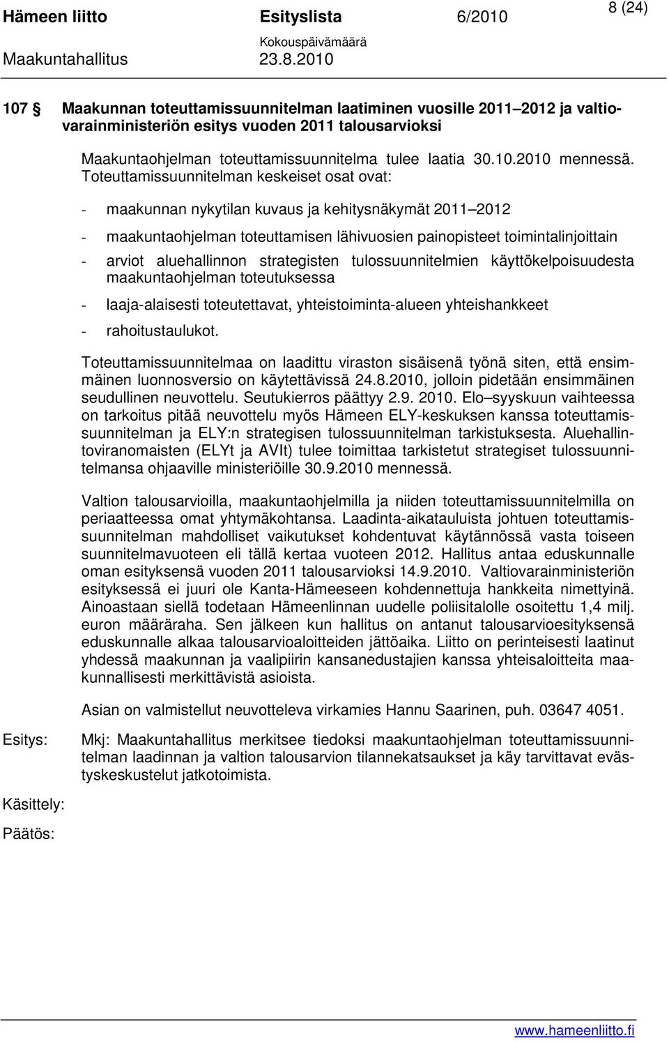 aluehallinnon strategisten tulossuunnitelmien käyttökelpoisuudesta maakuntaohjelman toteutuksessa - laaja-alaisesti toteutettavat, yhteistoiminta-alueen yhteishankkeet - rahoitustaulukot.