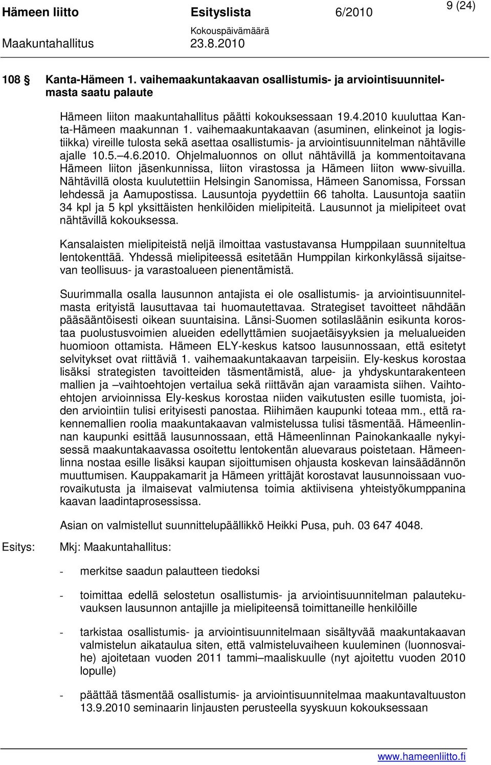 Ohjelmaluonnos on ollut nähtävillä ja kommentoitavana Hämeen liiton jäsenkunnissa, liiton virastossa ja Hämeen liiton www-sivuilla.