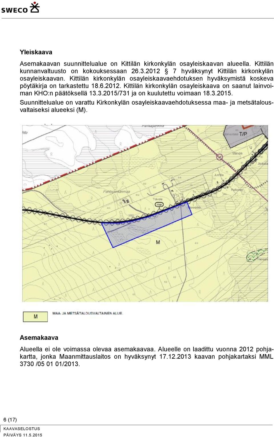 3.2015/731 ja on kuulutettu voimaan 18.3.2015. Suunnittelualue on varattu Kirkonkylän osayleiskaavaehdotuksessa maa- ja metsätalousvaltaiseksi alueeksi (M).