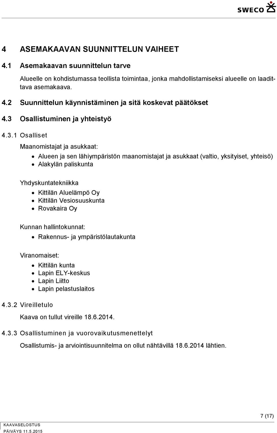 Kittilän Aluelämpö Oy Kittilän Vesiosuuskunta Rovakaira Oy Kunnan hallintokunnat: Rakennus- ja ympäristölautakunta Viranomaiset: 4.3.