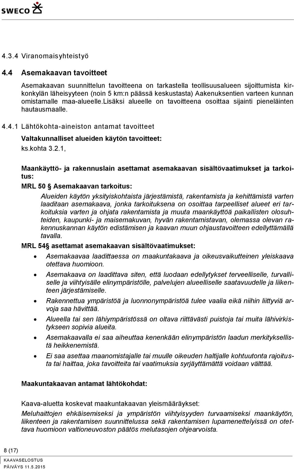 omistamalle maa-alueelle.lisäksi alueelle on tavoitteena osoittaa sijainti pieneläinten hautausmaalle. 4.4.1 Lähtökohta-aineiston antamat tavoitteet Valtakunnalliset alueiden käytön tavoitteet: ks.