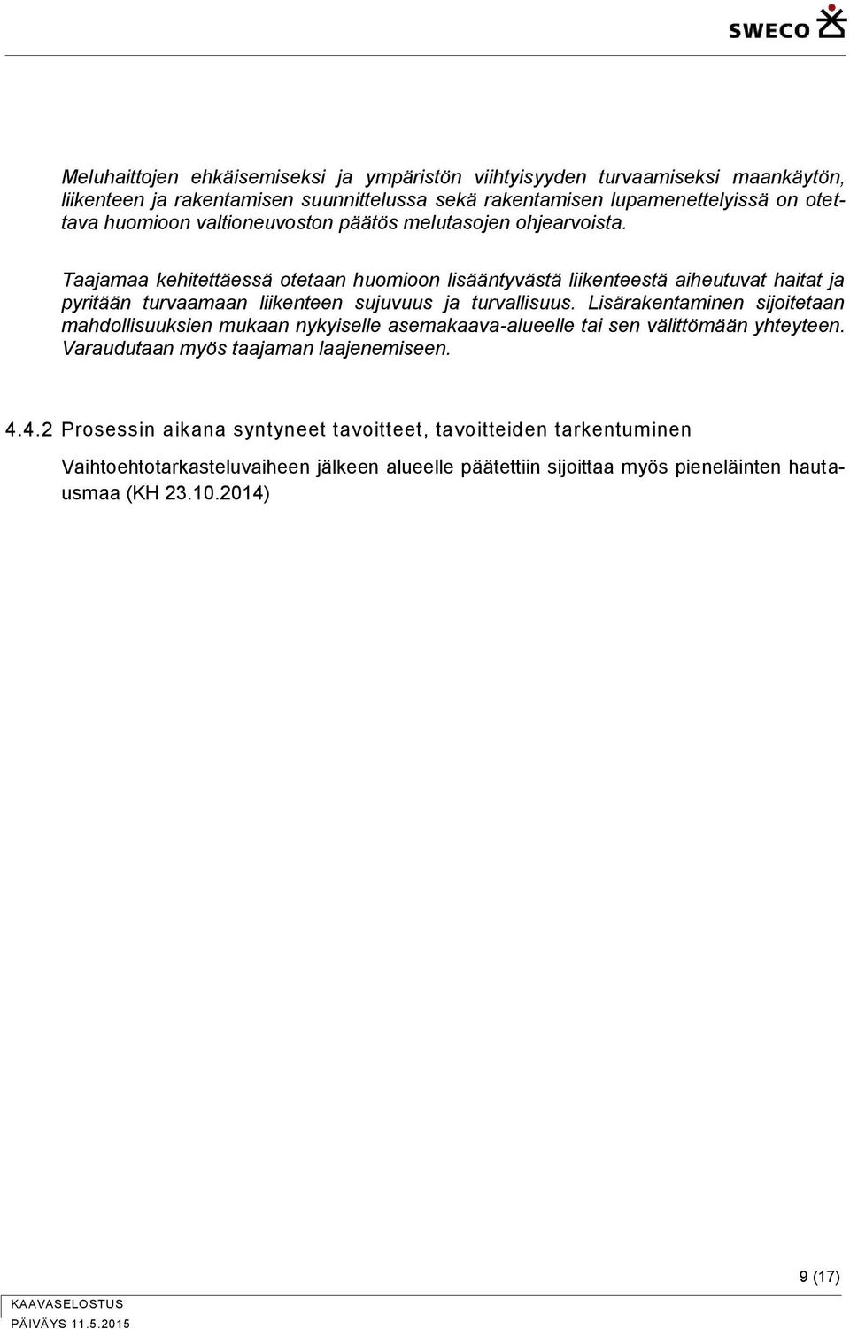 Taajamaa kehitettäessä otetaan huomioon lisääntyvästä liikenteestä aiheutuvat haitat ja pyritään turvaamaan liikenteen sujuvuus ja turvallisuus.