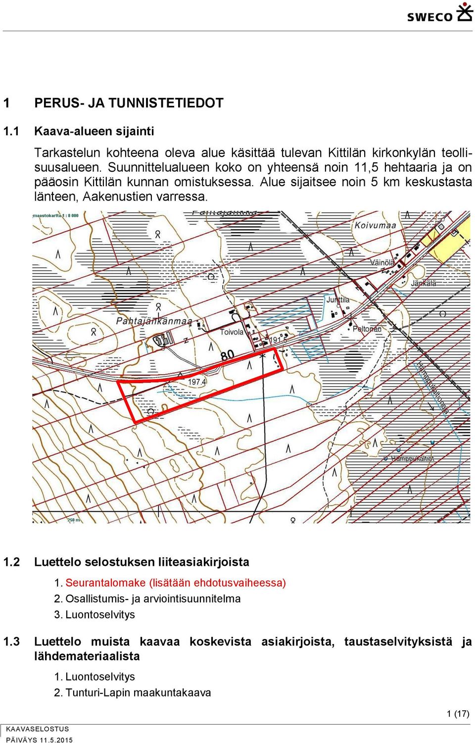 Alue sijaitsee noin 5 km keskustasta länteen, Aakenustien varressa. 1.2 Luettelo selostuksen liiteasiakirjoista 1.