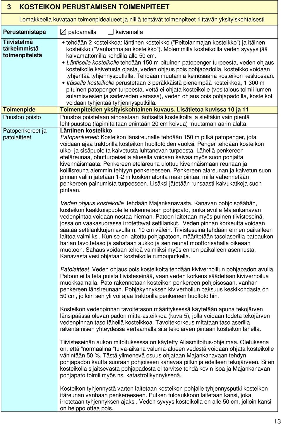 Molemmilla kosteikoilla veden syvyys jää toimenpiteistä kaivamattomilla kohdilla alle 50 cm.